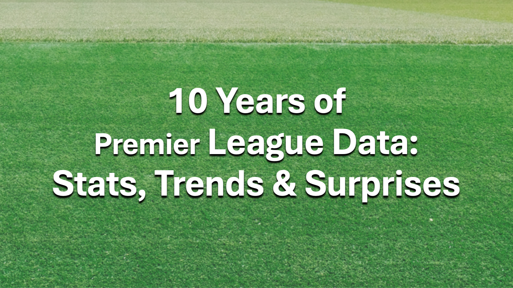 10 Years of Premier League Data: Stats, Trends & Surprises