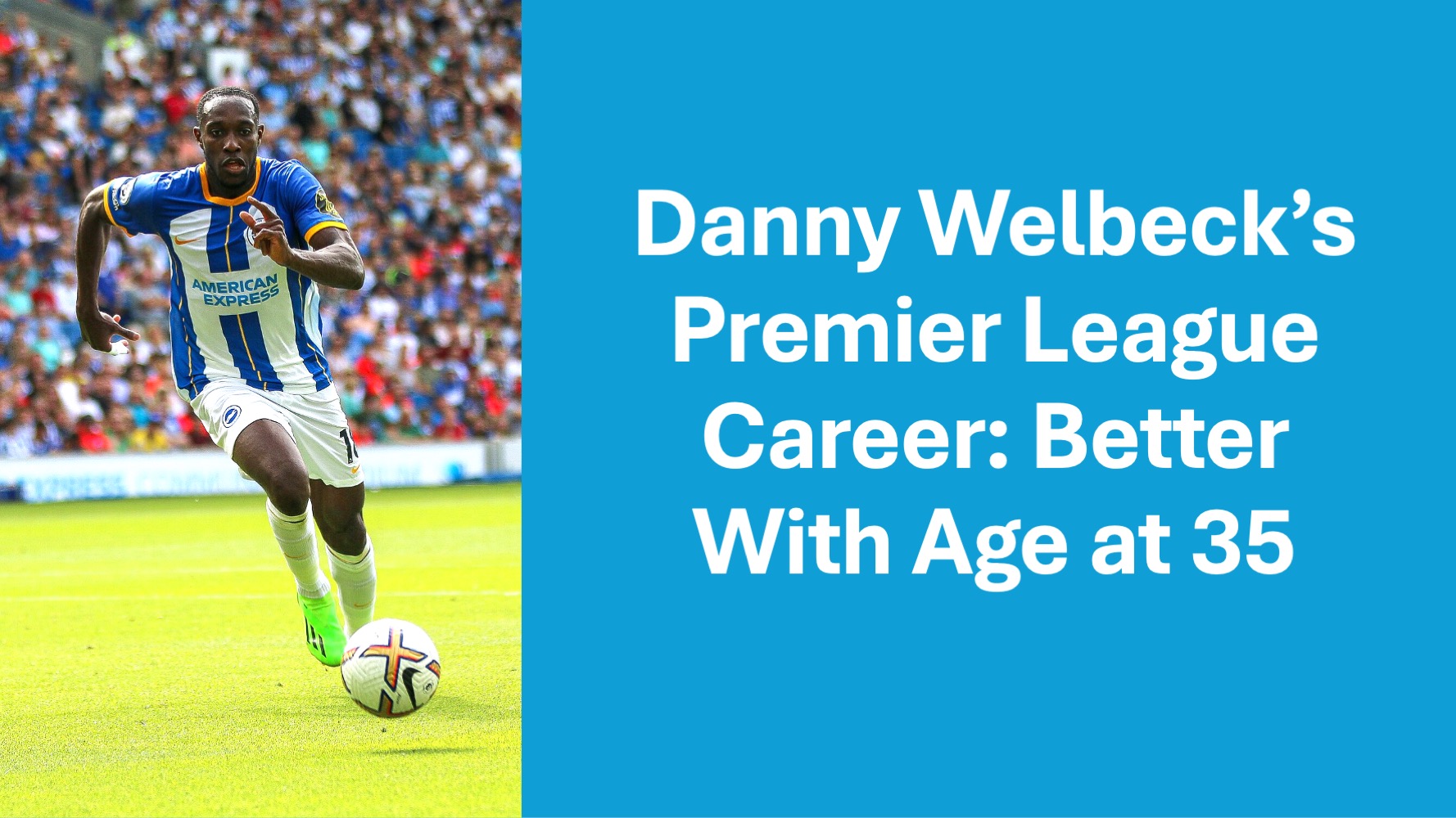 Danny Welbeck’s Premier League Career: Better With Age at 35