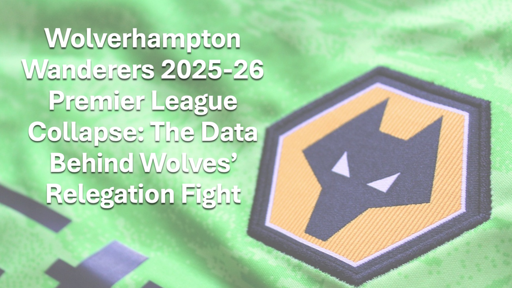 Wolverhampton Wanderers’ 2025-26 Premier League Collapse: The Data Behind Wolves’ Relegation Fight