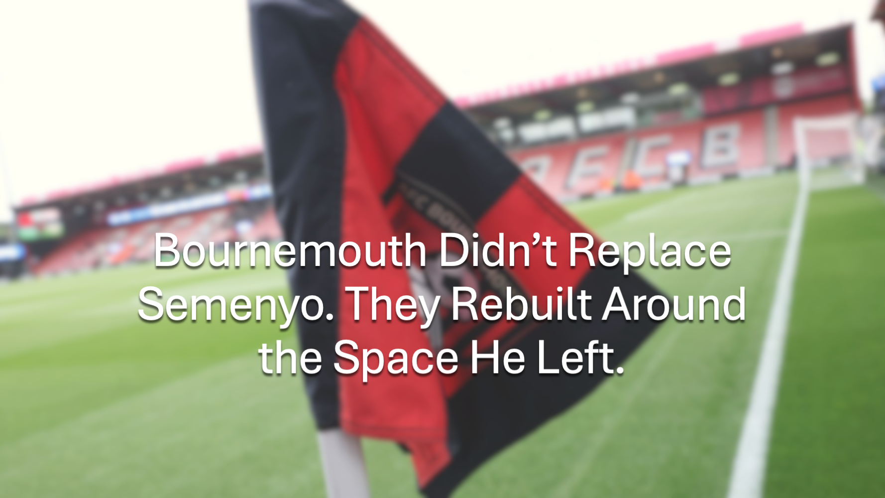 Bournemouth corner flag with the stands in the background and article text overlaid: "Bournemouth Didn’t Replace Semenyo. They Rebuilt Around the Space He Left."